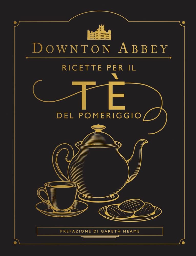 Downton Abbey - Ricette per il Thè di Pomeriggio